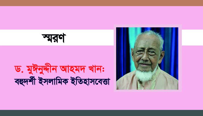 ড. মুঈনুদ্দীন আহমদ খান : বহুদর্শী ইসলামিক ইতিহাসবেত্তা