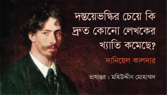দস্তয়েভস্কির চেয়ে কি দ্রুত কোনো লেখকের খ্যাতি কমেছে?