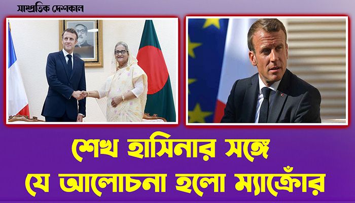 শেখ হাসিনার সঙ্গে যে আলোচনা হলো ম্যাক্রোঁর