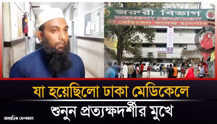 যা হয়েছিলো ঢাকা মেডিকেলে, শুনুন প্রত্যক্ষদর্শীর মুখে
