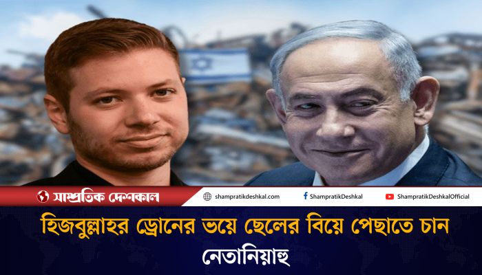 হিজবুল্লাহর ভয়ে ছেলের বিয়ে পেছাবেন নেতানিয়াহু 